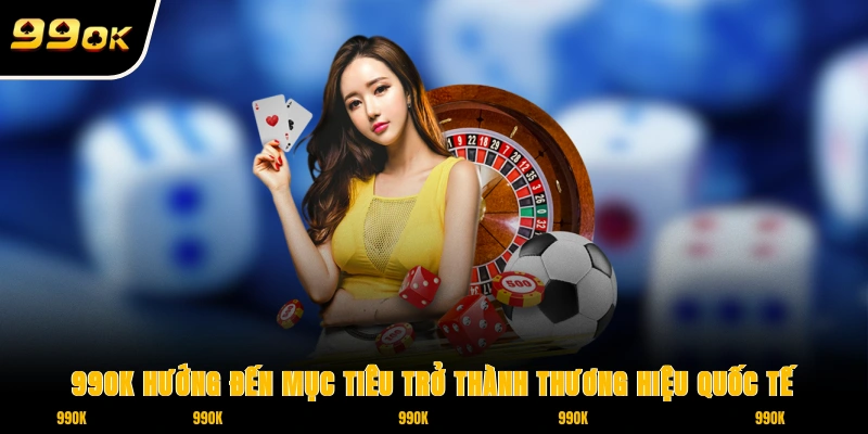 99OK hướng đến mục tiêu trở thành thương hiệu quốc tế