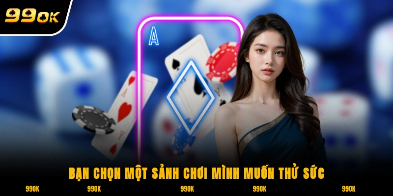 Hướng dẫn cách đặt cược 99OK cho người mới chiến thắng 5 Bạn chọn một sảnh chơi mình muốn thử sức