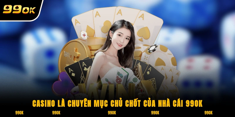 Casino là chuyên mục chủ chốt của nhà cái 99OK