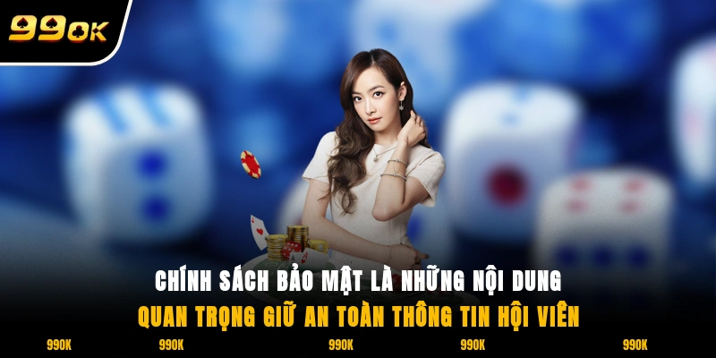 Chính sách bảo mật là những nội dung quan trọng giữ an toàn thông tin hội viên