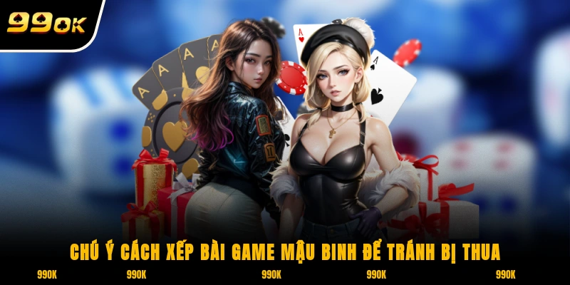 Chú ý cách xếp bài game Mậu Binh để tránh bị thua