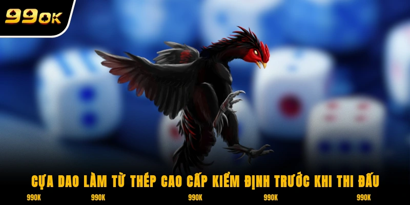 Cựa dao làm từ thép cao cấp kiểm định trước khi thi đấu