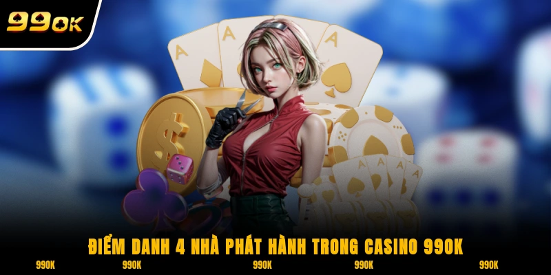 Điểm danh 4 nhà phát hành trong Casino 99OK