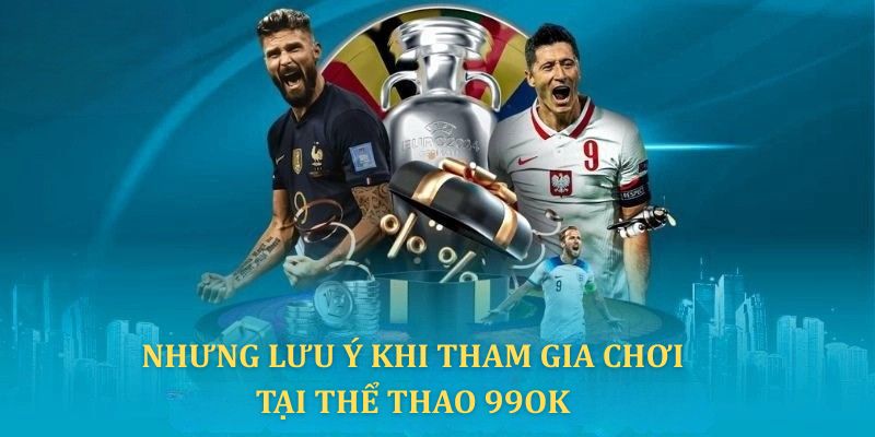 Điểm qua các lưu ý khi anh em tham gia sảnh thể thao 99OK