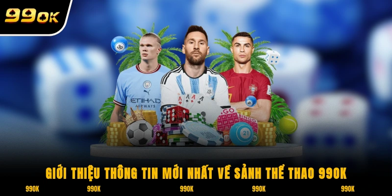 Giới thiệu thông tin mới nhất về sảnh thể thao 99OK