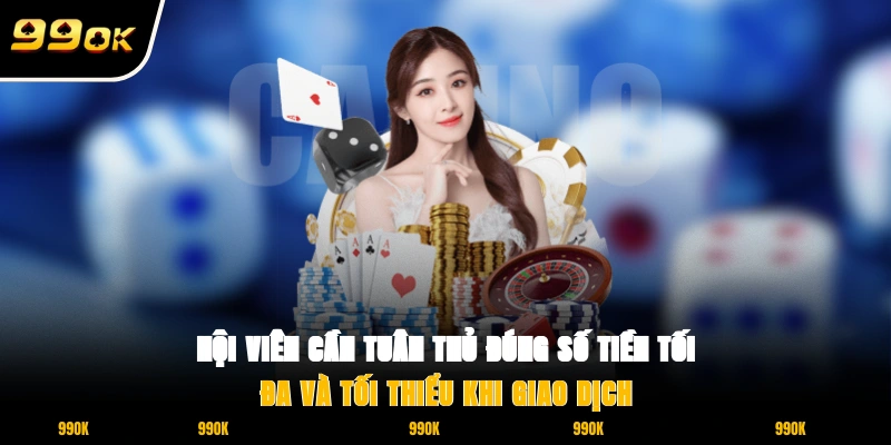 Hội viên cần tuân thủ đúng số tiền tối đa và tối thiểu khi giao dịch