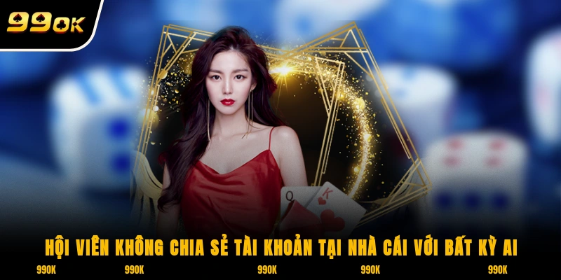 Hội viên không chia sẻ tài khoản tại nhà cái với bất kỳ ai