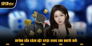 99OK hướng dẫn cách đặt cược cho người mới