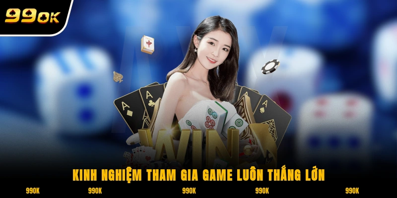 Kinh nghiệm tham gia game luôn thắng lớn