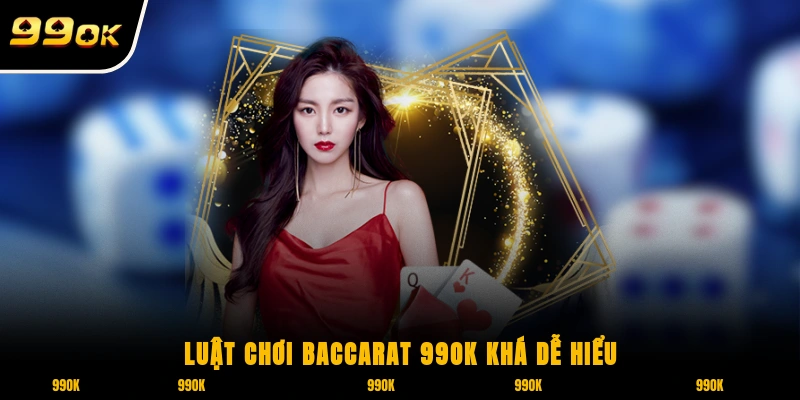 Luật chơi Baccarat 99OK khá dễ hiểu