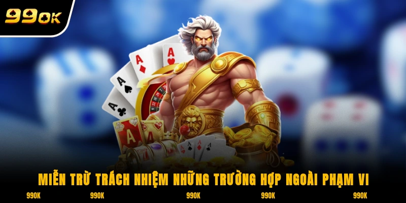 Miễn trừ trách nhiệm là những trường hợp ngoài phạm vi giải quyết của nhà cái 99OK