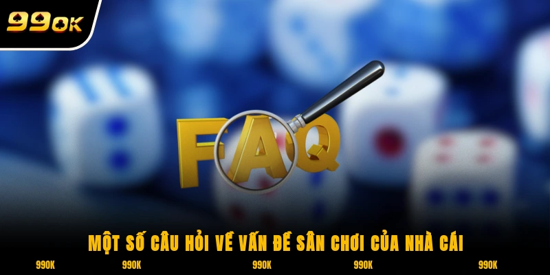 Những Câu Hỏi Thường Gặp 1 Một số câu hỏi về vấn đề sân chơi của nhà cái 99OK