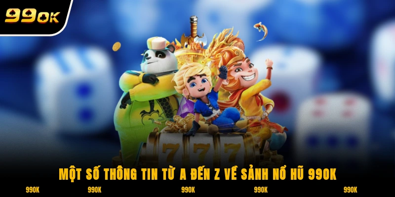 Một số thông tin từ A đến Z về sảnh nổ hũ 99OK