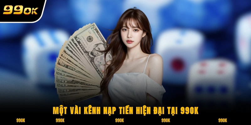 Một vài kênh nạp tiền hiện đại tại nhà cái 99OK