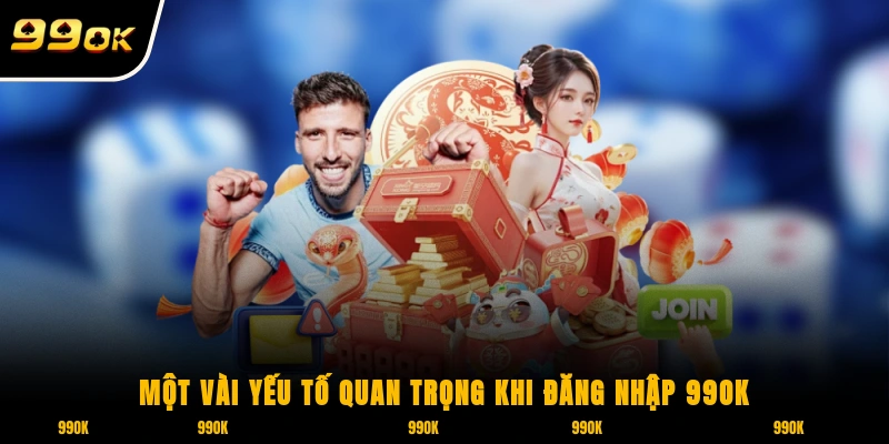 Một vài yếu tố quan trọng khi đăng nhập 99OK