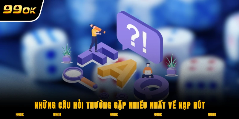 Những Câu Hỏi Thường Gặp 2 Những câu hỏi thường gặp nhiều nhất về nạp rút tiền tại 99OK
