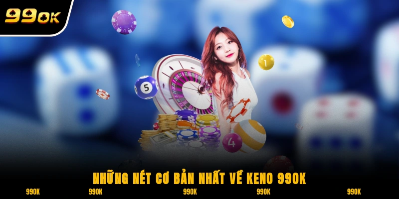 Những nét cơ bản nhất về Keno 99OK