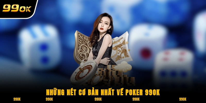 Những nét cơ bản nhất về Poker 99OK