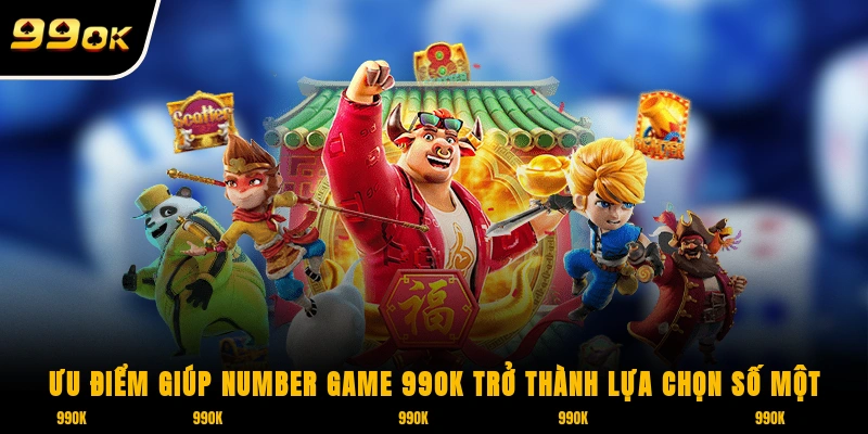 Number Game 99OK – Quay Số Siêu Tốc, Phần Thưởng Bùng Nổ 5 Ưu điểm giúp Number Game 99OK trở thành lựa chọn số một